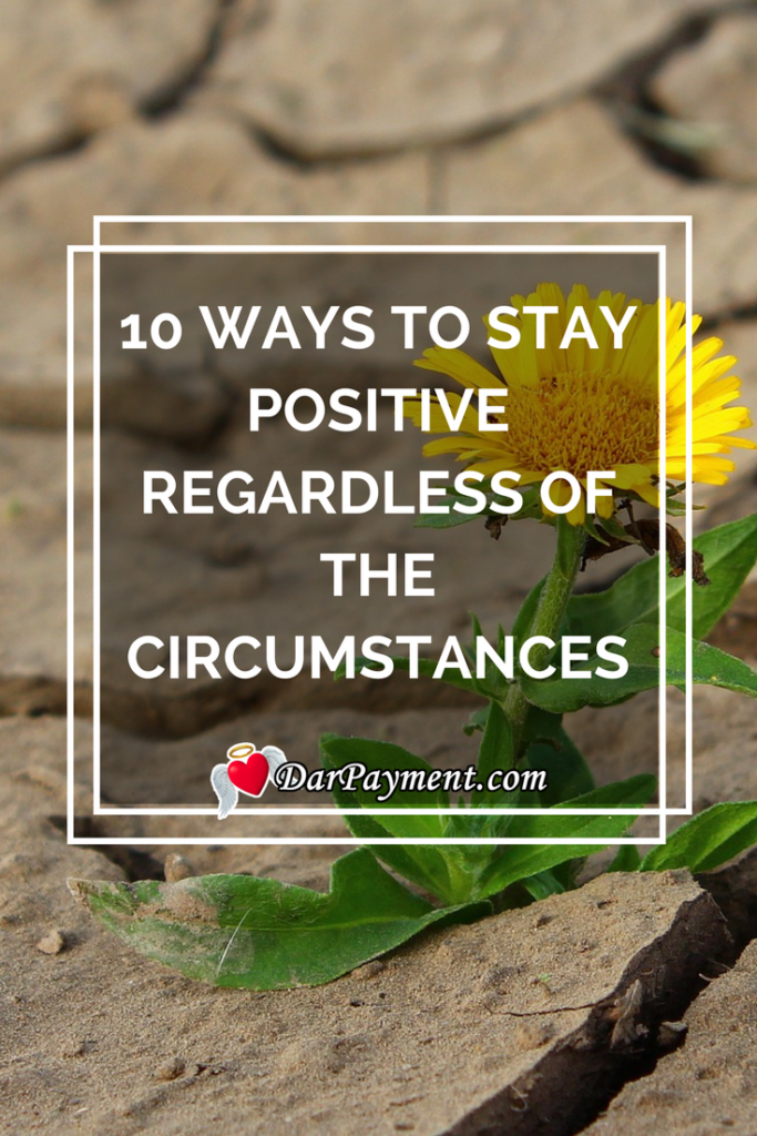 10 Ways to Stay Positive Regardless of the Circumstances